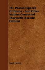 The Peasant Speech Of Devon - And Other Matters Connected Therewith (Second Edition)