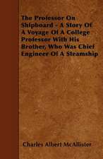 The Professor on Shipboard - A Story of a Voyage of a College Professor with His Brother, Who Was Chief Engineer of a Steamship