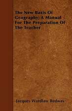 The New Basis Of Geography; A Manual For The Preparation Of The Teacher