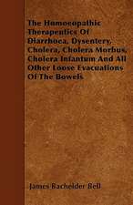 The Homoeopathic Therapeutics of Diarrhoea, Dysentery, Cholera, Cholera Morbus, Cholera Infantum and All Other Loose Evacuations of the Bowels