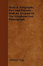 Posts & Telegraphs, Past And Present - With An Account Of The Telephone And Phonograph