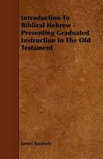 Introduction To Biblical Hebrew - Presenting Graduated Instruction In The Old Testament