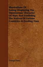 Illustrations Of Eating; Displaying The Omnivorous Character Of Man; And Exhibiting The Natives Of Various Countries At Feeding Time