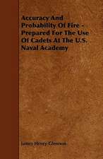 Accuracy And Probability Of Fire - Prepared For The Use Of Cadets At The U.S. Naval Academy