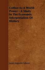 Cotton As A World Power - A Study In The Economic Interpretation Of History