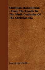 Christian Monasticism - From The Fourth To The Ninth Centuries Of The Christian Era