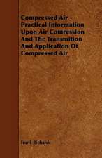 Compressed Air - Practical Information Upon Air Comression And The Transmition And Application Of Compressed Air