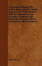 A Geological Map Of The United States, And The British Provinces Of North America; With An Explanatory Text, Geological Sections, And Plates Of The Fossils Which Characterize The Formations