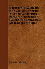 A Journey To Katmandu (The Capital Of Nepaul) With The Camp f Jung Bahadoor; Including A Sketch Of The Nepaulese Ambassador At Home