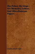 The Prince De Linge - His Memoirs, Lettres, And Miscellaneous Papers