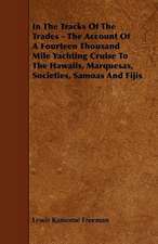 In The Tracks Of The Trades - The Account Of A Fourteen Thousand Mile Yachting Cruise To The Hawaiis, Marquesas, Societies, Samoas And Fijis