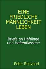 Eine Friedliche Mnnlichkeit Leben. Briefe an Hftlinge Und Haftentlassene