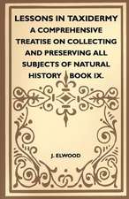 Lessons In Taxidermy - A Comprehensive Treatise On Collecting And Preserving All Subjects Of Natural History - Book IX.