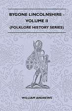 Bygone Lincolnshire - Volume II (Folklore History Series)