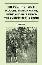 The Poetry of Sport - A Collection of Poems, Songs and Ballads on the Subject of Shooting