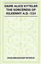 Dame Alice Kyteler the Sorceress of Kilkenny A.D. 1324 (Folklore History Series)