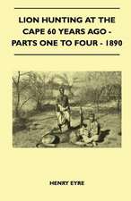 Lion Hunting At The Cape 60 Years Ago - Parts One To Four - 1890