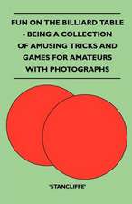 Fun on the Billiard Table - Being a Collection of Amusing Tricks and Games for Amateurs with Photographs