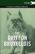 The Griffon Bruxellois - A Complete Anthology of the Dog