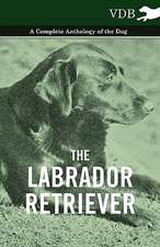 The Labrador Retriever - A Complete Anthology of the Dog