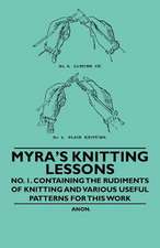 Myra's Knitting Lessons - No. 1. Containing the Rudiments of Knitting and Various Useful Patterns for this Work