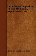 Latin Prose Composition - Based On Caesar, Nepos, And Cicero