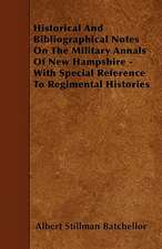 Historical And Bibliographical Notes On The Military Annals Of New Hampshire - With Special Reference To Regimental Histories