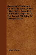 Germany's Violations Of The The Laws Of War 1914-1915 - Compiled Under The Auspices Of The French Ministry Of Foreign Affairs