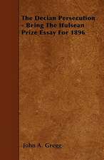 The Decian Persecution - Being The Hulsean Prize Essay For 1896