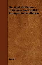 The Book Of Psalms - In Hebrew And English, Arranged In Parallelism