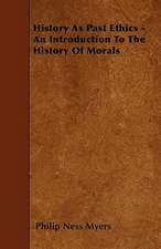 History As Past Ethics - An Introduction To The History Of Morals