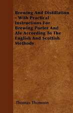 Brewing and Distillation - With Practical Instructions for Brewing Porter and Ale According to the English and Scottish Methods