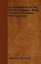 An Introduction To The French Language - Being A Practical Grammar With Exercises