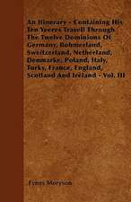 An Itinerary - Containing His Ten Yeeres Travell Through The Twelve Dominions Of Germany, Bohmerland, Sweitzerland, Netherland, Denmarke, Poland, Italy, Turky, France, England, Scotland And Ireland - Vol. III