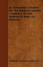 An Elementary Treatise On The Integral Calculus - Founded On The Method Of Rates Or Fluxions