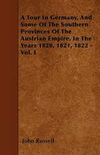 A Tour In Germany, And Some Of The Southern Provinces Of The Austrian Empire, In The Years 1820, 1821, 1822 - Vol. I