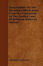 Dissertations On The Questions Which Arise From The Contrariety Of The Positive Laws Of Different States Or Nations