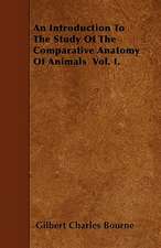 An Introduction To The Study Of The Comparative Anatomy Of Animals Vol. I.