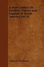 A Half-Century Of Conflict - France And England In North America Vol. II.