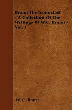 Brann The Iconoclast - A Collection Of The Writings Of W.C. Brann - Vol. I