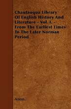 Chautauqua Library Of English History And Literature - Vol. I. - From The Earliest Times To The Later Norman Period