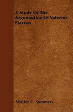 A Study Of The Argonautica Of Valerius Flaccus