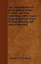 The reproduction of geographical forms. I. Sand- and clay-modelling with respect to geographical forms. II. Map-drawing and map-projection