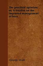 The practical apiarian; or, A treatise on the improved management of bees