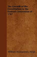 The Growth of the Constitution in the Federal Convention of 1787