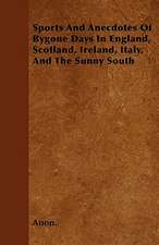 Sports And Anecdotes Of Bygone Days In England, Scotland, Ireland, Italy, And The Sunny South