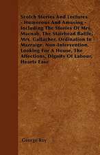 Scotch Stories And Lectures - Humorous And Amusing - Including The Stories Of Mrs. Macnab, The Stairhead Battle, Mrs. Gallacher, Ordination In Marraige, Non-Intervention, Looking For A House, The Affections, Dignity Of Labour, Hearts Ease