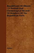 Republicans Of Illinois - A Portrait And Chronological Record Of Members Of The Republican Party