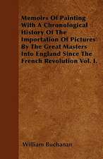 Memoirs Of Painting With A Chronological History Of The Importation Of Pictures By The Great Masters Into England Since The French Revolution Vol. I.