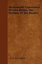 Mediumistic Experiences Of John Brown, The Medium Of The Rockies